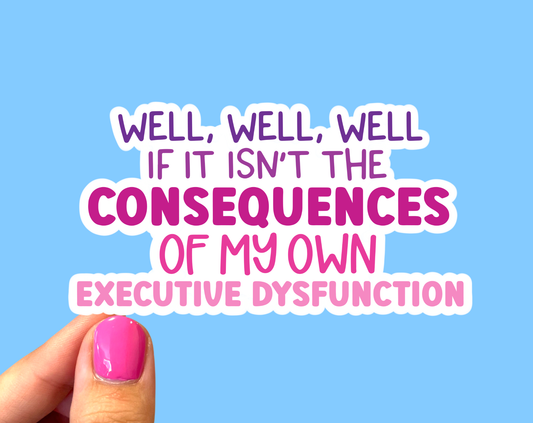 If it isn’t the consequences of my own executive dysfunction