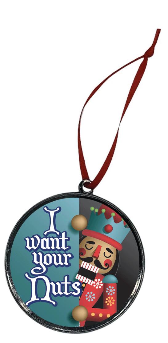 OR040- XM Dome Ornament I Want Your Nuts Nutcracker